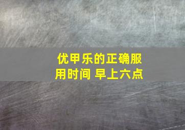 优甲乐的正确服用时间 早上六点